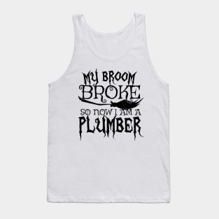 My Broom Broke So Now I Am A Plumber - Halloween design Tank Top